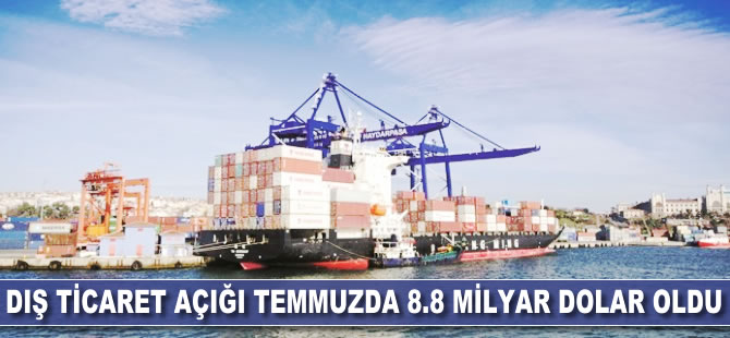 Dış ticaret açığı, temmuzda 8.8 milyar dolar oldu