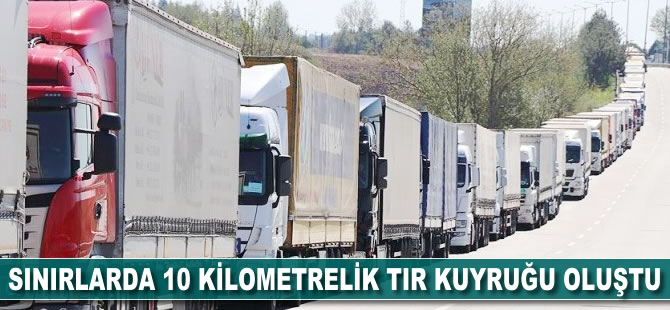 Sınırlarda 10 kilometrelik TIR kuyruğu