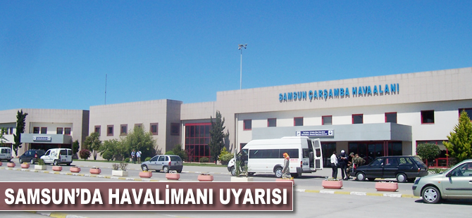 Samsun'da havalimanı uyarısı