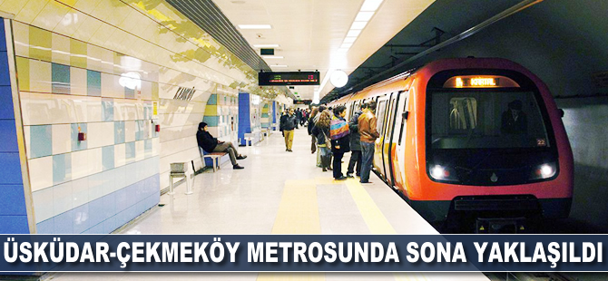 Üsküdar-Çekmeköy Metrosunda sona yaklaşıldı