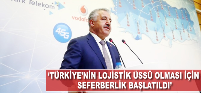 "Türkiye'nin dünyanın lojistik üssü olması için seferberlik başlatıldı"