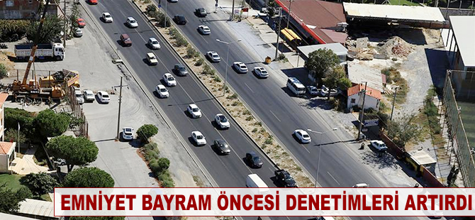 Emniyet bayram öncesi denetimleri artırdı