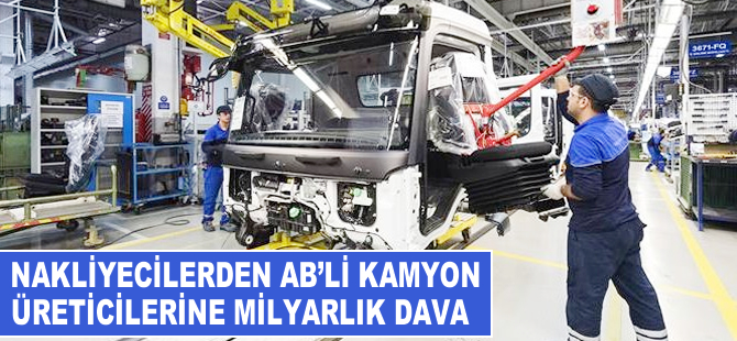 Nakliyecilerden AB'li kamyon üreticilerine milyarlık dava