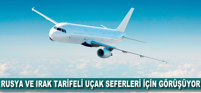 Rusya ve Irak tarifeli uçak seferleri için görüşüyor