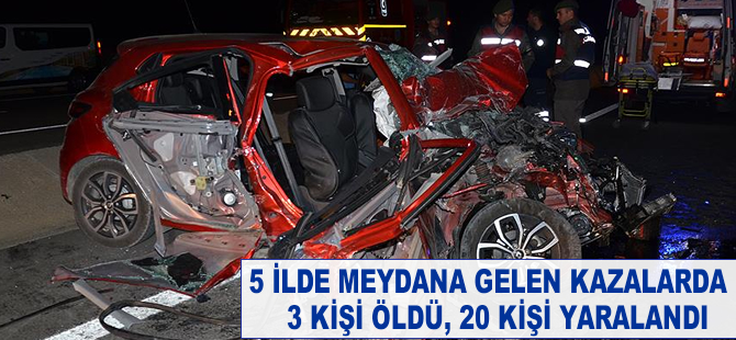 Beş ilde meydana gelen kazalarda 3 kişi öldü, 20 kişi yaralandı