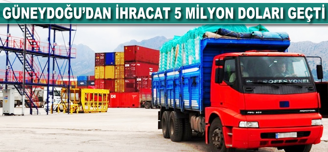 Güneydoğu'dan ihracat 5 milyar doları geçti