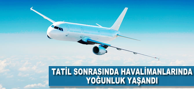 Tatil sonrasında havalimanlarında yoğunluk yaşandı