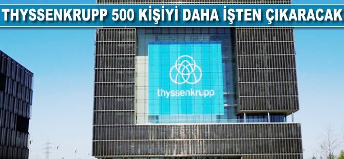 Thyssenkrupp, 500 kişiyi daha işten çıkaracak