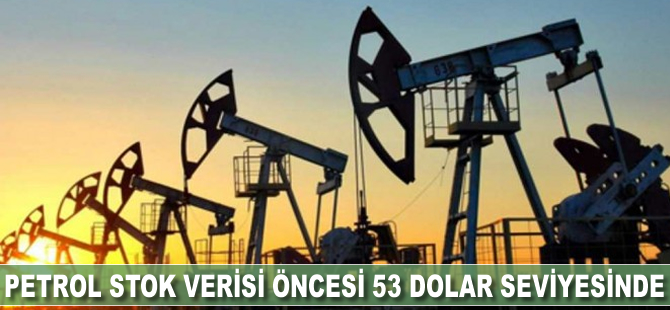 Petrol stok verisi öncesi 53 dolar seviyesinde