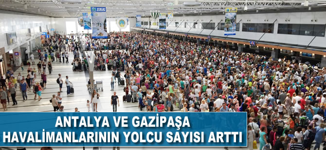 Antalya ve Gazipaşa havalimanlarının yolcu sayısı yükseldi