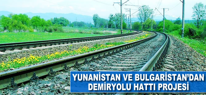 Yunanistan ve Bulgaristan'dan demiryolu hattı projesi