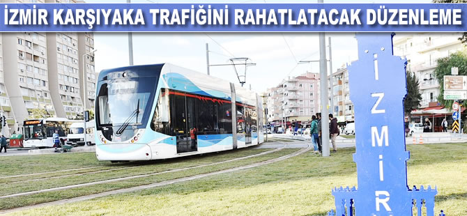 İzmir Karşıyaka trafiğini rahatlatacak düzenleme