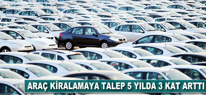 Araç kiralamaya talep 5 yılda 3 kat arttı