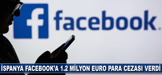 İspanya Facebook'a 1,2 milyon euro para cezası verdi