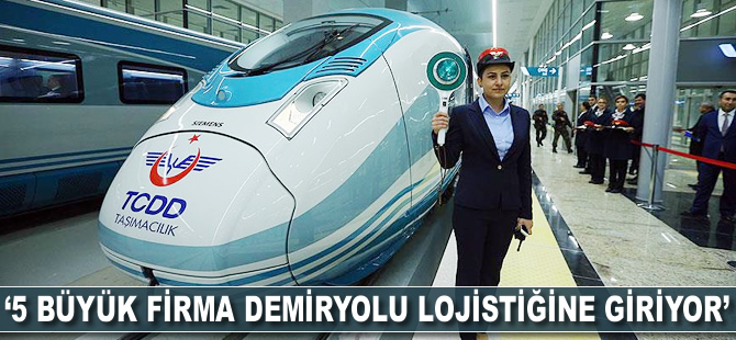 '5 büyük firma demiryolu lojistiğine giriyor'