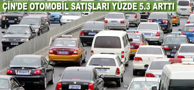 Çin'de otomobil satışları yüzde 5.3 arttı