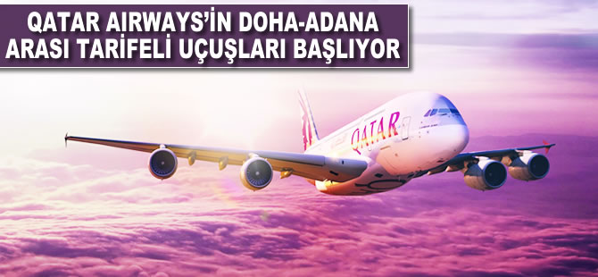 Qatar Airways'in Doha-Adana arasında tarifeli uçuşları başlıyor