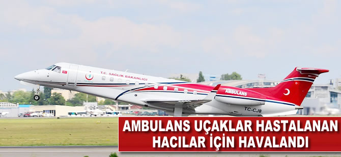 Ambulans uçaklar hastalanan hacılar için havalandı