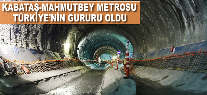 Kabataş-Mahmutbey Metrosu Türkiye'nin gururu oldu