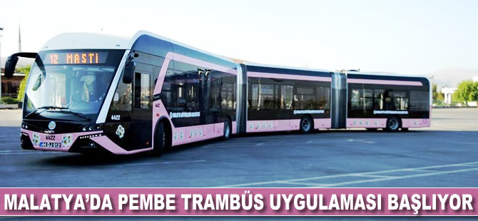 Malatya'da "pembe trambüs" uygulaması başlayacak