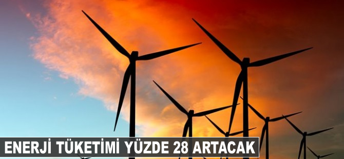 Enerji tüketimi yüzde 28 artacak