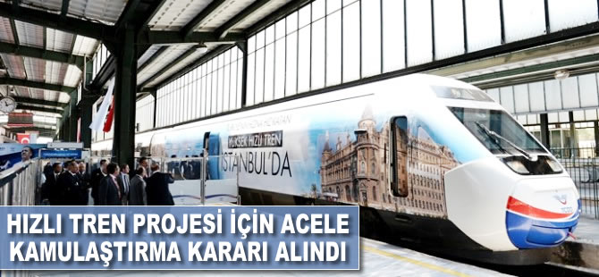 Hızlı tren projesi için acele kamulaştırma kararı alındı