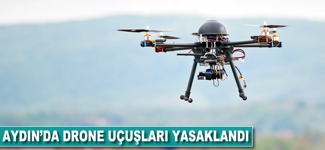 Aydın'da drone uçuşları yasaklandı