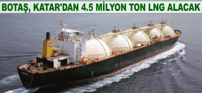 Botaş, Katar'dan 4.5 milyon ton LNG alacak