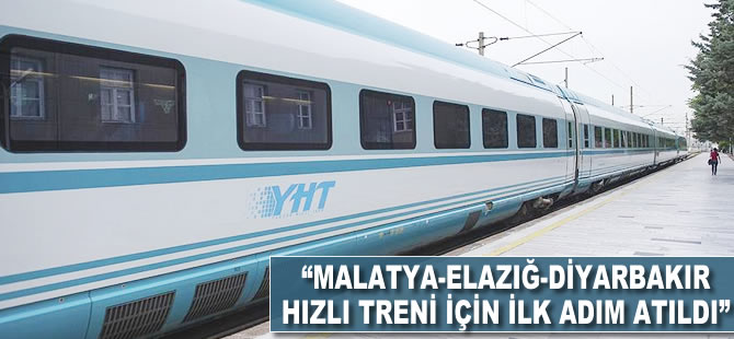 "Malatya-Elazığ-Diyarbakır hızlı treni için ilk adım atıldı"