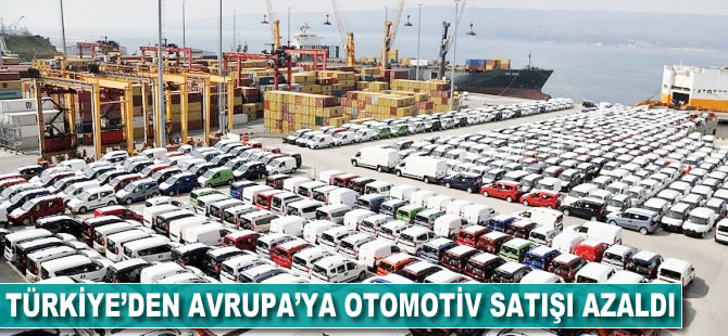 Türkiye'den Avrupa'ya otomotiv satışı azaldı