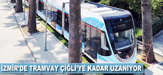 İzmir'de tramvay Çiğli'ye kadar uzuyor