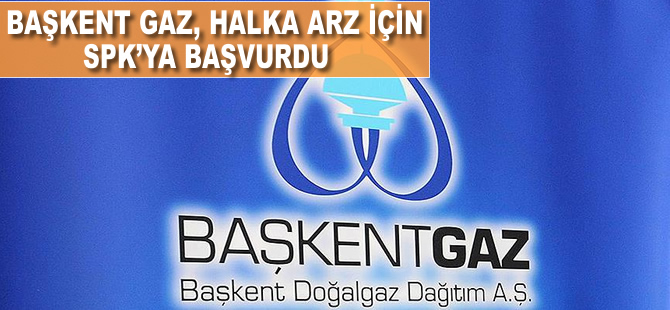 Başkent Doğalgaz halka arz için SPK'ya başvurdu