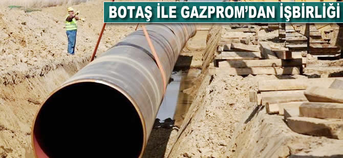 BOTAŞ ile Gazprom'dan işbirliği