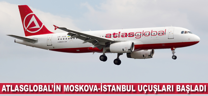 Atlasglobal'in İstanbul-Moskova uçuşları başladı