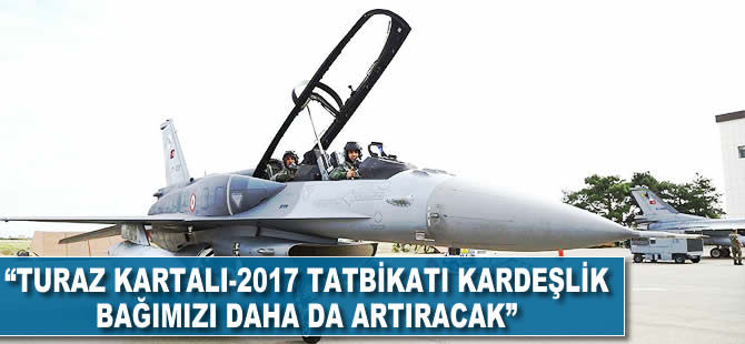 'TurAz Kartalı-2017 tatbikatı kardeşlik bağlarımızı daha da artıracak'