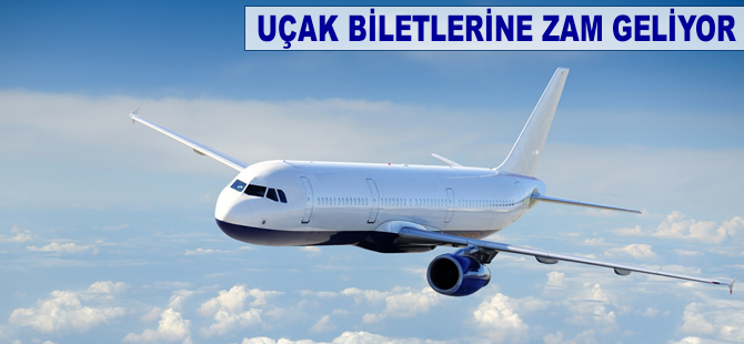 Uçak biletlerine zam geliyor