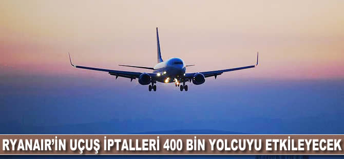 Ryanair'in uçuş iptalleri 400 bin yolcuyu etkileyecek