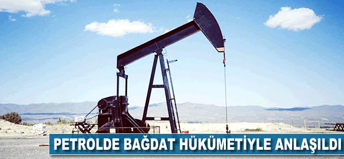 Petrolde Bağdat hükümetiyle anlaşıldı