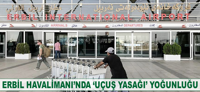 Erbil Havalimanı'nda 'uçuş yasağı' yoğunluğu