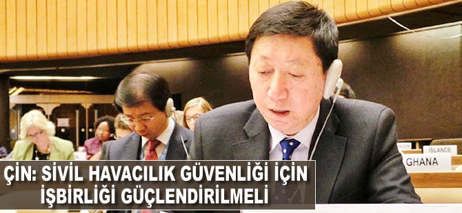 Çin: Sivil Havacılık güvenliği için işbirliği güçlendirilmeli