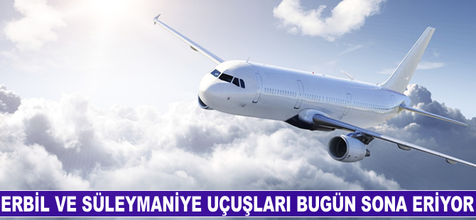 Erbil ve Süleymaniye uçuşları bugün sona eriyor