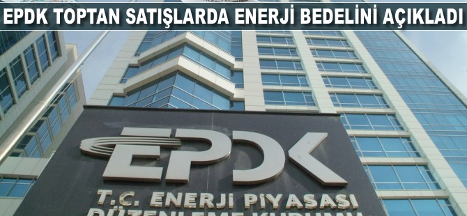 EPDK toptan satışlarda enerji bedelini açıkladı