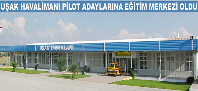 Uşak Havalimanı pilot adaylarına eğitim merkezi oldu