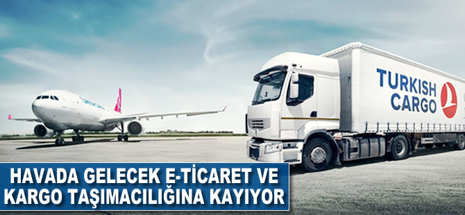 Havada gelecek 'e-ticaret' ve 'kargo taşımacılığı'na kayıyor