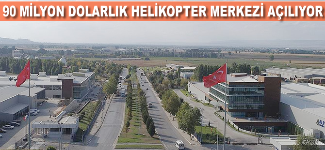 90 milyon dolarlık helikopter merkezi açılıyor