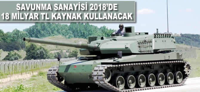 Savunma sanayisi 2018’de en az 18 milyar TL kaynak kullanacak