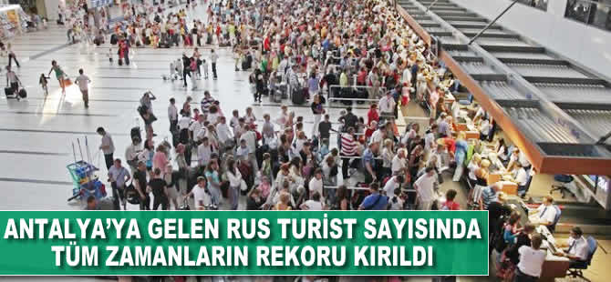 Antalya'ya gelen Rus turist sayısında tüm zamanların rekoru