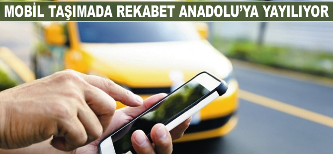 Mobil taşımada rekabet Anadolu’ya yayılıyor