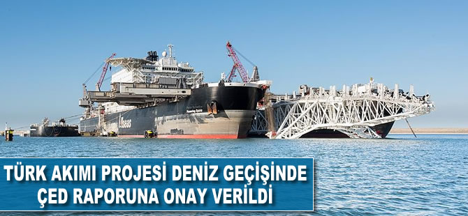 Türk Akımı projesi deniz geçişinde ÇED raporuna onay verildi