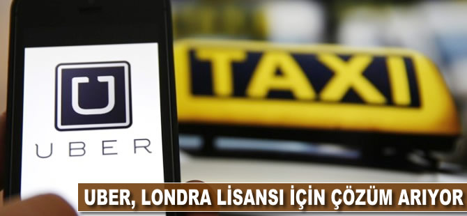 Uber, Londra lisansı için çözüm arıyor